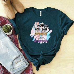 Remember When I Asked Your Opinion Yeah Me Neither Shirt, Sarcastic Shirt